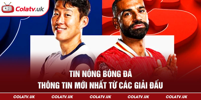 Tin tức Colatv - cập nhật thông tin các giải đấu mới nhất