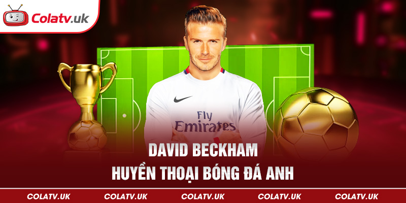 David Beckham – Huyền thoại bóng đá Anh