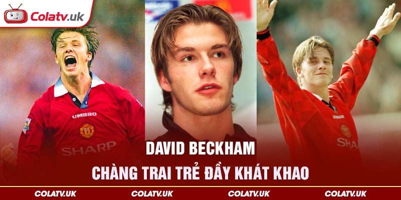 David Beckham - Chàng trai trẻ đầy khát khao