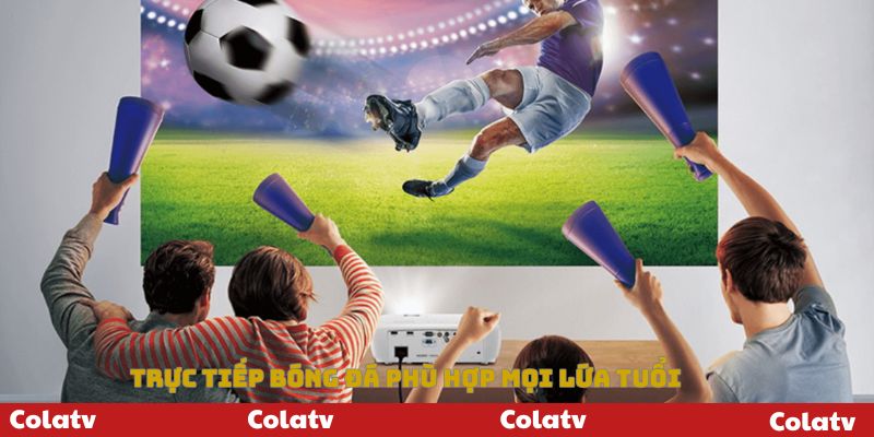 Trực tiếp bóng đá Colatv - Niềm yêu thích của mọi lứa tuổi